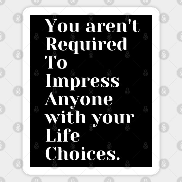 You Aren't Required To Impress Anyone With Your Life Choices Sticker by TANSHAMAYA